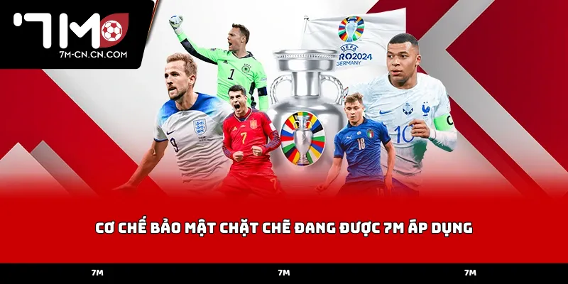 Cơ chế bảo mật chặt chẽ đang được 7M áp dụng